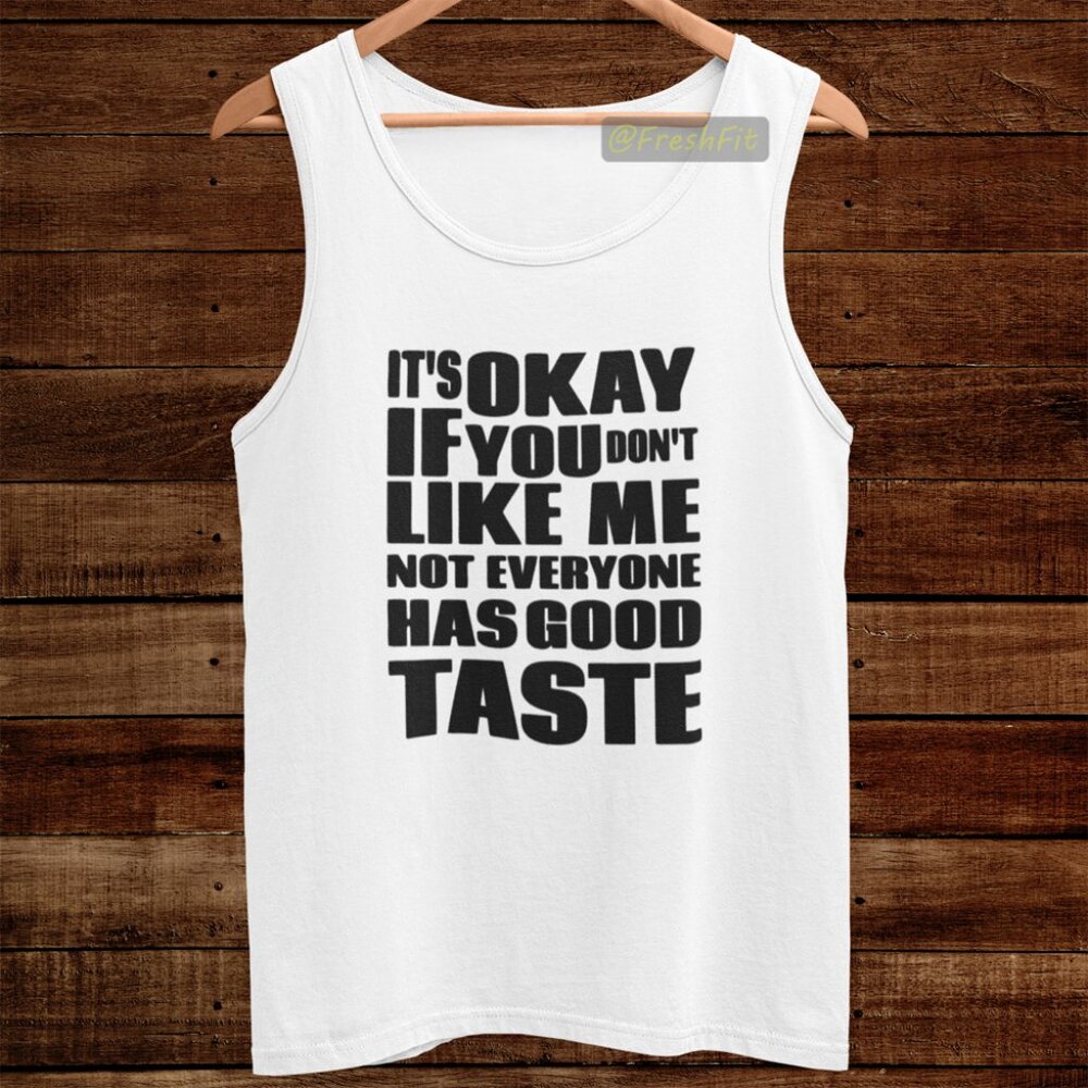 🆕It's Okay If You Don't Like Me Not Everyone Has Good Taste White Tank Top